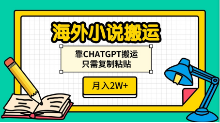 海外小说搬运，靠CHATGPT搬运，只需复制粘贴，月入2W+-翌晨科技网