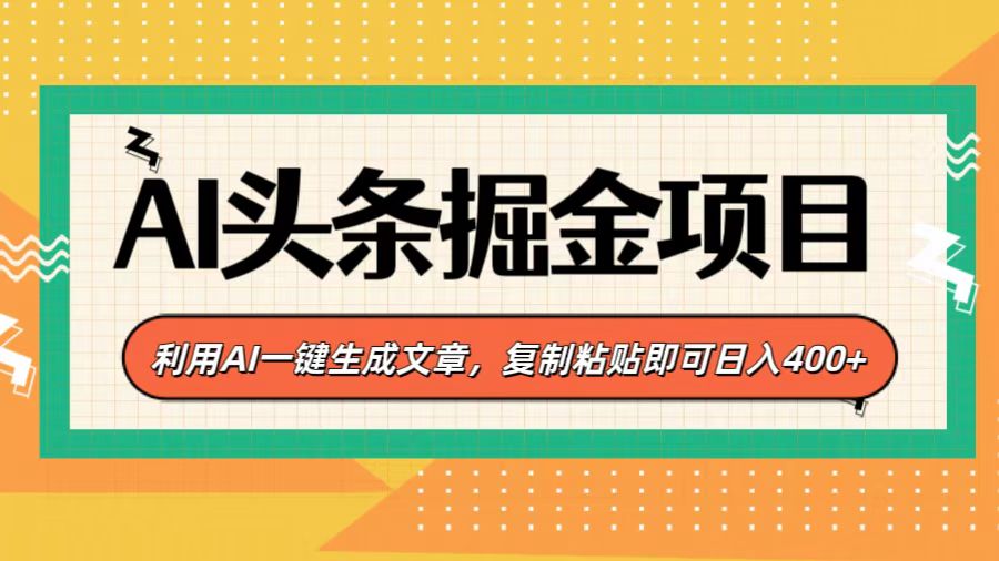 AI头条掘金项目,利用AI一键生成文章,复制粘贴即可日入400+-翌晨科技网
