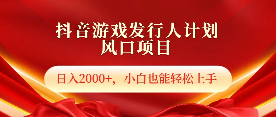 抖音游戏发行人风口项目,日入2000+,小白也可以轻松上手-翌晨科技网