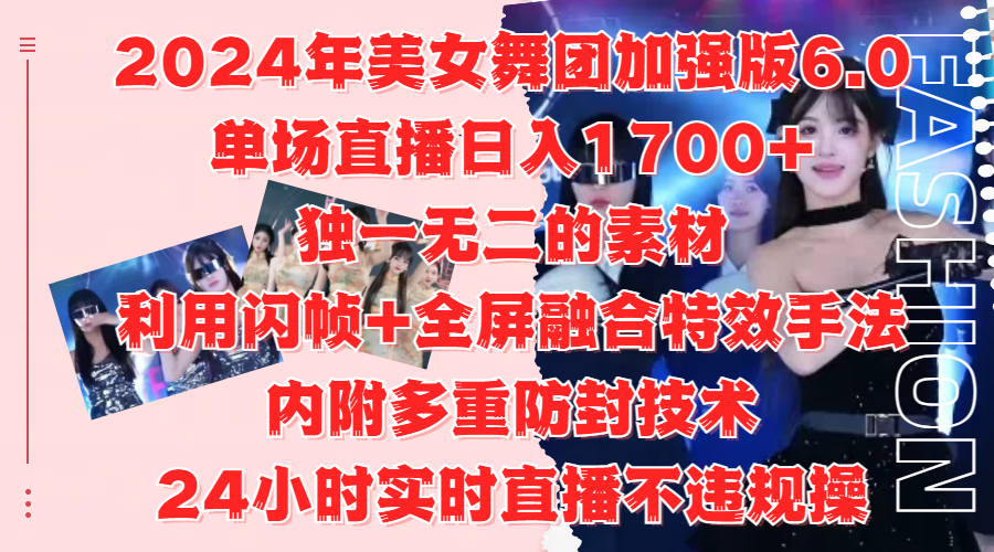 2024年美女舞团加强版6.0,单场直播日入1700+,独一无二的素材,利用闪帧+全屏融合特效手法,内附多重防封技术-翌晨科技网