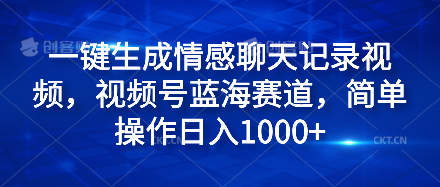 一键生成情感聊天记录视频,视频号蓝海赛道,简单操作日入1000+-翌晨科技网