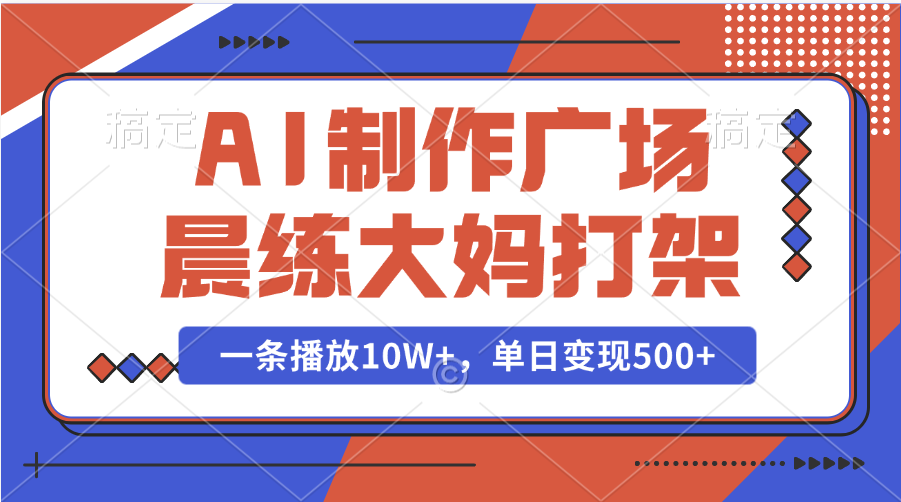 AI制作广场晨练大妈打架,一条播放10W+,单日变现500+-翌晨科技网