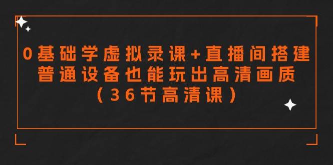 零基础学虚拟录课+直播间搭建，普通设备也能玩出高清画质（36节高清课）-翌晨科技网