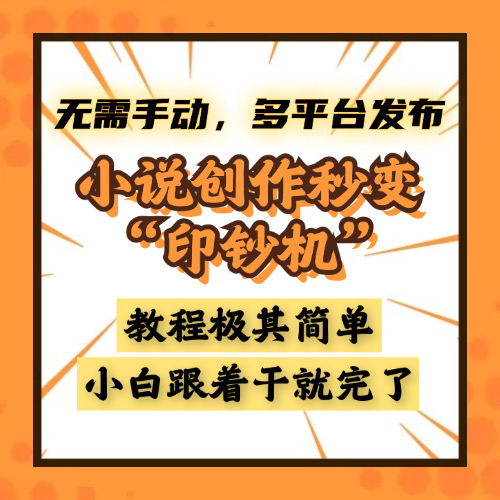 小说创作秒变“印钞机”，无需手动，多平台发布，课程极其简单，小白一学就会，单月轻松躺赚2w+-翌晨科技网