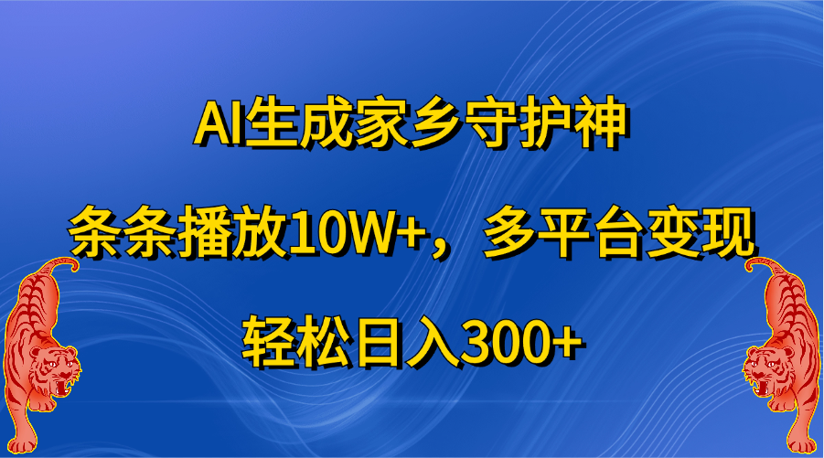 AI生成家乡守护神，条条播放10W+，轻松日入300+，多平台变现-翌晨科技网
