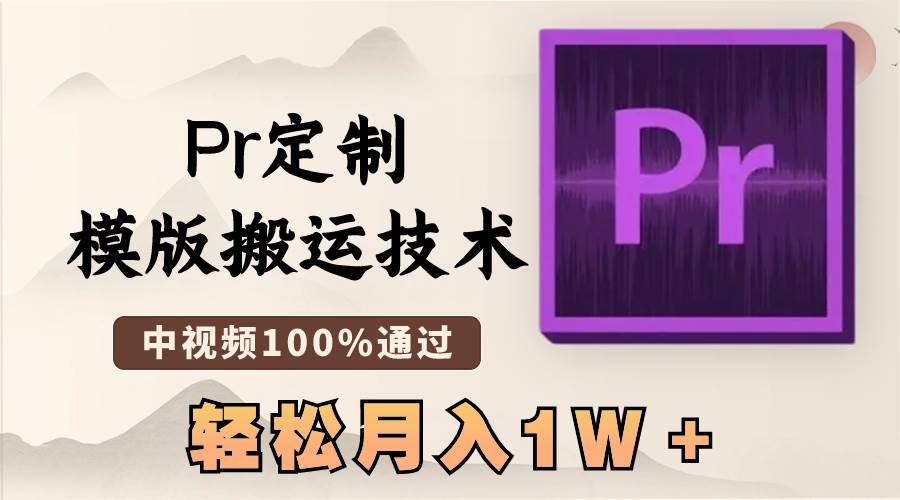 最新Pr定制模版搬运技术，中视频100%通过，几分钟一条视频，轻松月入1W＋-翌晨科技网