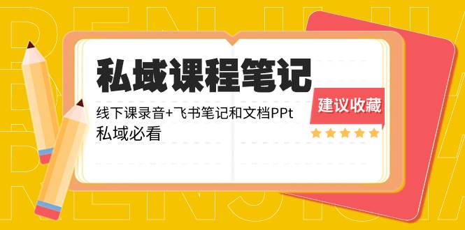 私域收费课程笔记：线下课录音+飞书笔记和文档PPt，私域必看！-翌晨科技网