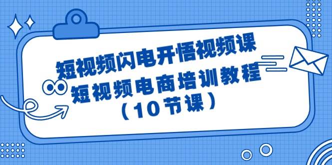 短视频-闪电开悟视频课:短视频电商培训教程(10节课)-翌晨科技网