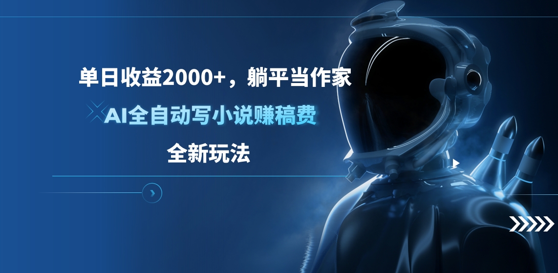 单日收益2000+，躺平当作家，AI全自动写小说赚稿费，全新玩法-翌晨科技网