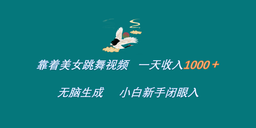 靠着美女跳舞视频 一天收入1000+ 无脑生成 小白新手闭眼入-翌晨科技网