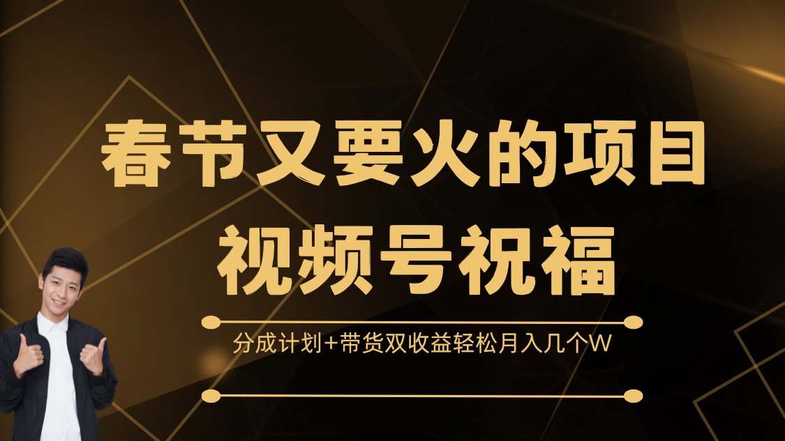 春节又要火的项目，视频号祝福，分成计划+带货双收益，轻松月入几个W-翌晨科技网