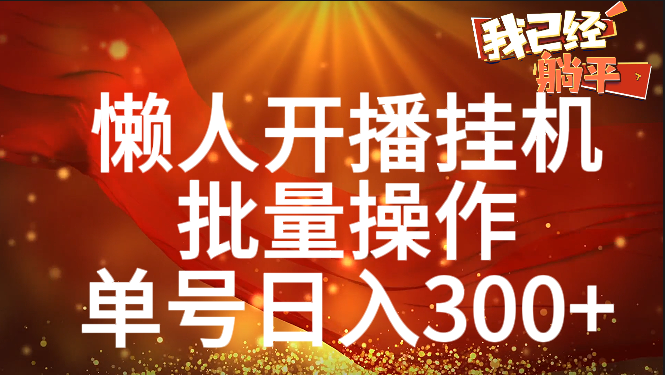 单号日入300+ 懒人开播挂机  批量操作-翌晨科技网