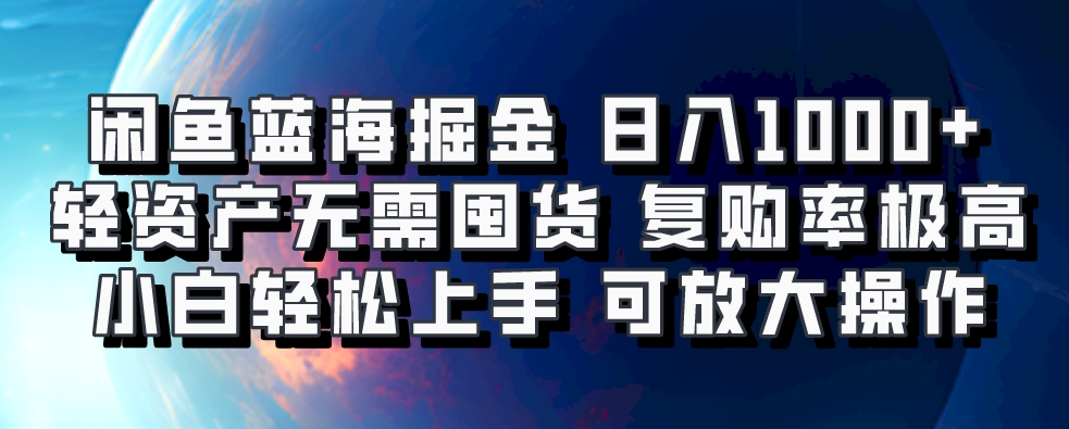 闲鱼蓝海掘金轻松日入1000+，轻资产无需囤货，小白轻松上手，复购率极高，可矩阵放大操作-翌晨科技网