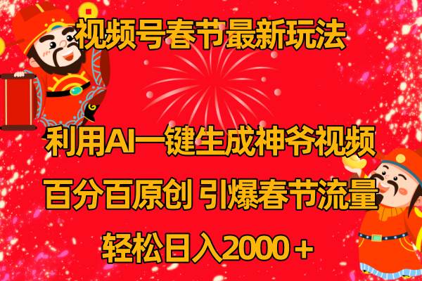视频号春节玩法 利用AI一键生成财神爷视频 百分百原创 引爆春节流量 日入2k-翌晨科技网