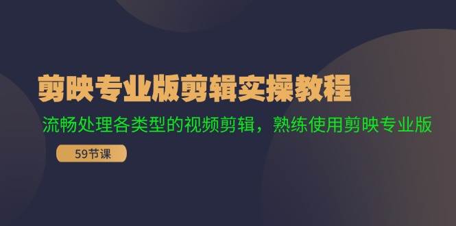 剪映专业版剪辑实操教程：流畅处理各类型的视频剪辑，熟练使用剪映专业版-翌晨科技网