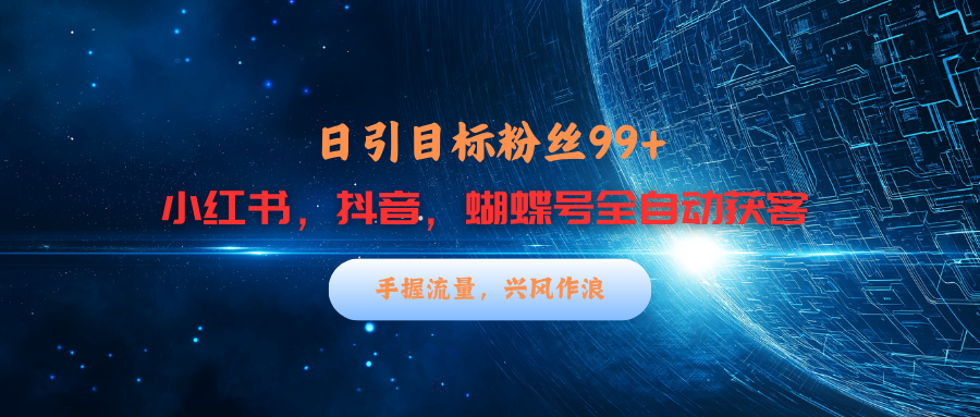 小红书,抖音,蝴蝶号三大平台全自动精准引流获客,每天吸引目标客户99+-翌晨科技网