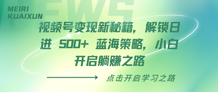 视频号变现新秘籍，解锁日进 500+ 蓝海策略，小白开启躺赚之路-翌晨科技网