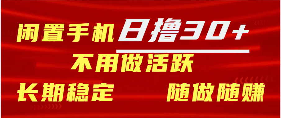 闲置手机日撸30+天 不用做活跃 长期稳定   随做随赚-翌晨科技网