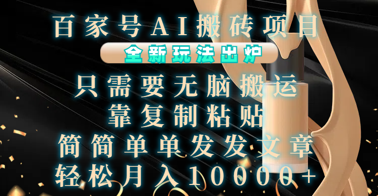 百家号AI搬砖项目，全新玩法出炉，只需要无脑搬运，靠复制粘贴，简单发文章，也能轻松月入10000+-翌晨科技网