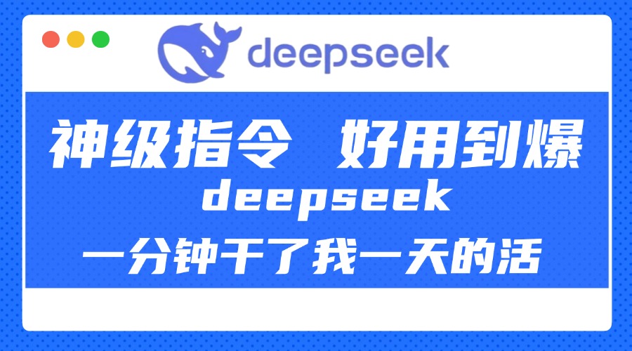 DeepSeek一分钟干了我一天的活，神级指令，好用到爆！-翌晨科技网
