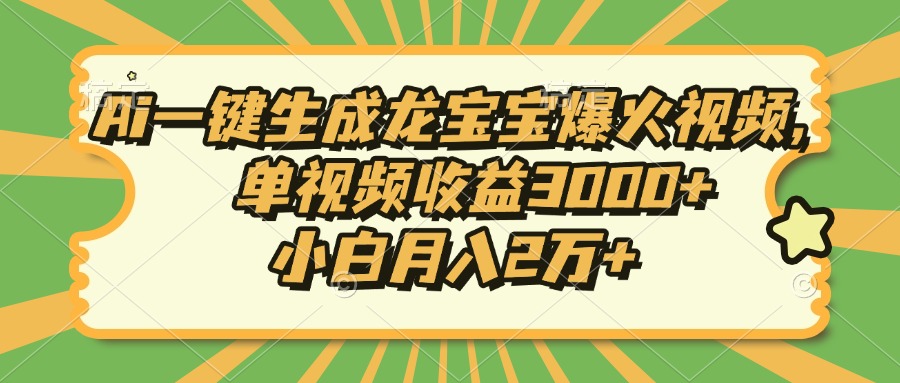 Ai一键生成龙宝宝爆火视频，小白月入2万+，单视频收益3000+-翌晨科技网