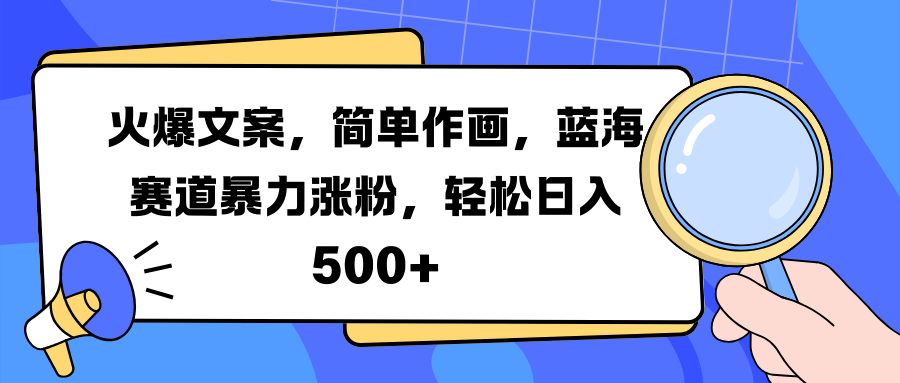 火爆文案，简单作画，蓝海赛道暴力涨粉，轻松日入 500+-翌晨科技网