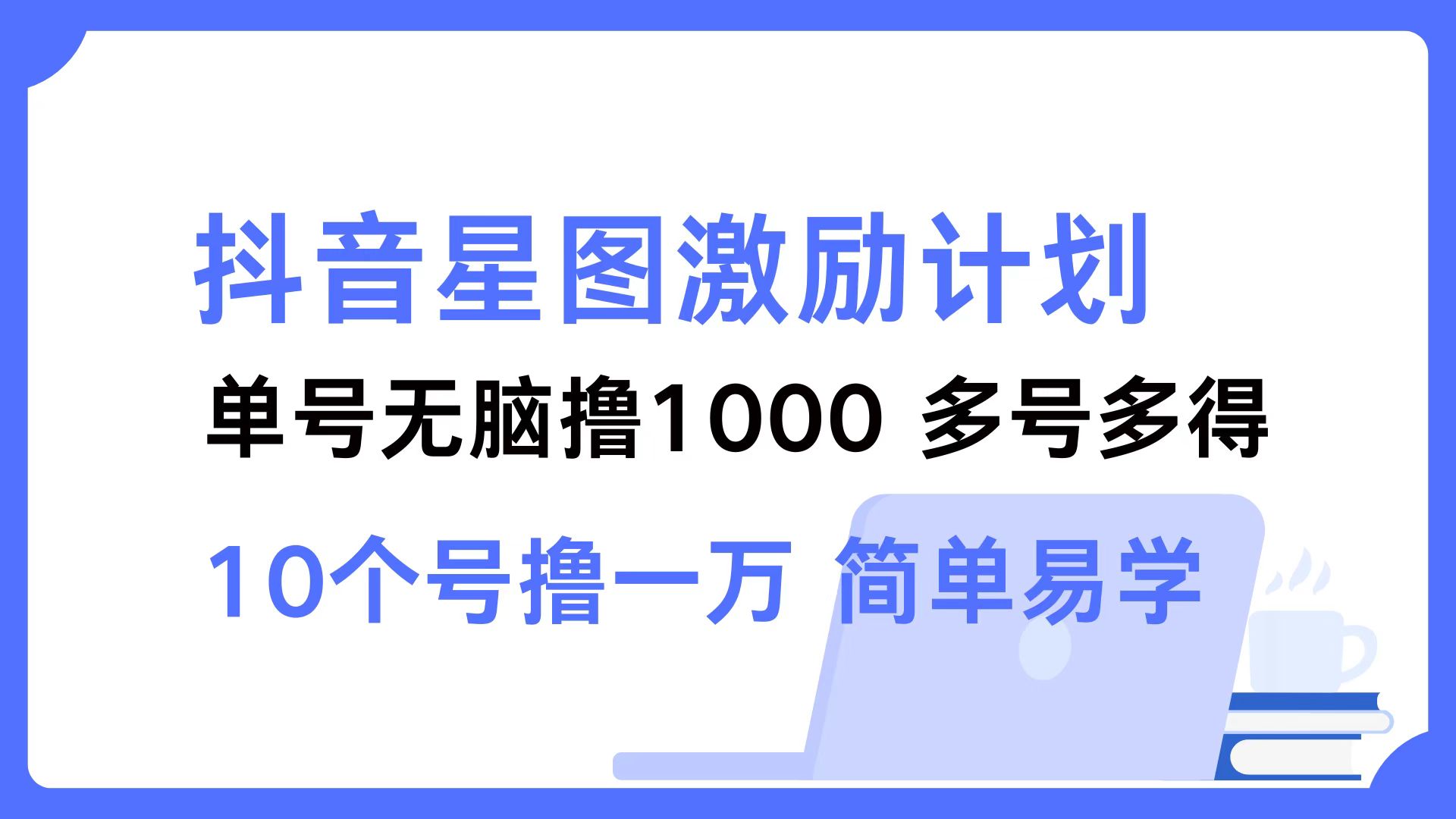 抖音星图激励计划 单号可撸1000  2个号2000 ，多号多得 简单易学-翌晨科技网