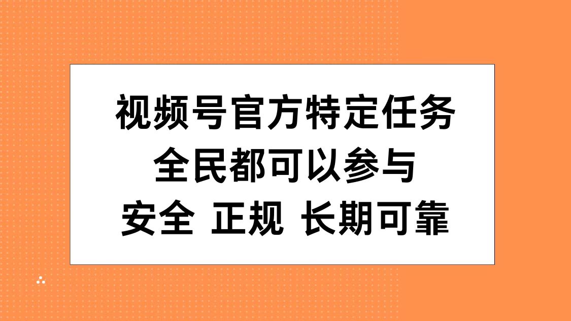 视频号官方特定任务，全民可参与，安全正规长期可靠-翌晨科技网