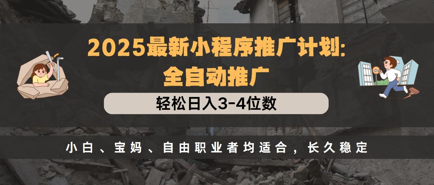 2025最新小程序推广计划全自动推广，轻松日入3-4位数，小白、宝妈、自由职业者均适合，长久稳定-翌晨科技网