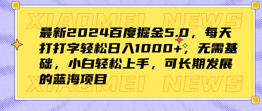 最新2024百度掘金5.0,每天打打字轻松日入1000+,无需基础,小白轻松上手,可长期发展的蓝海项目-翌晨科技网