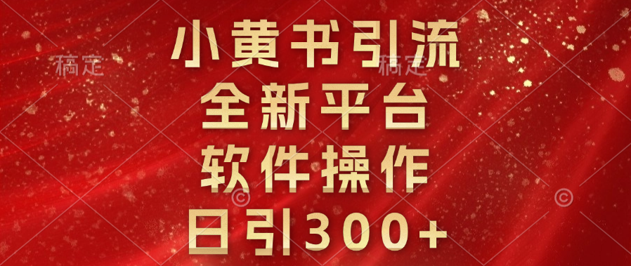 小黄书引流,全新平台,软件操作,日引300+-翌晨科技网