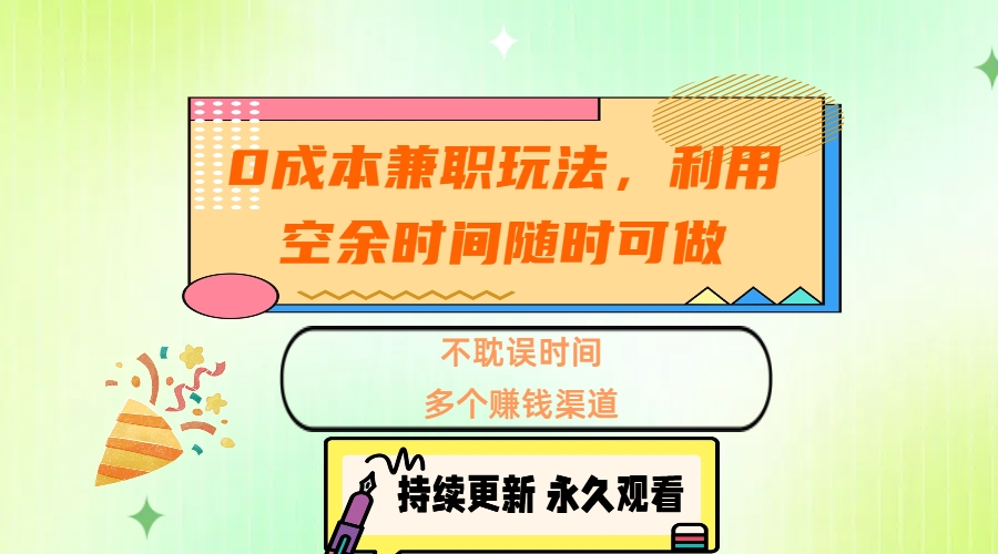 0成本兼职玩法,利用空余时间随时可做,不耽误时间,多个赚钱渠道-翌晨科技网