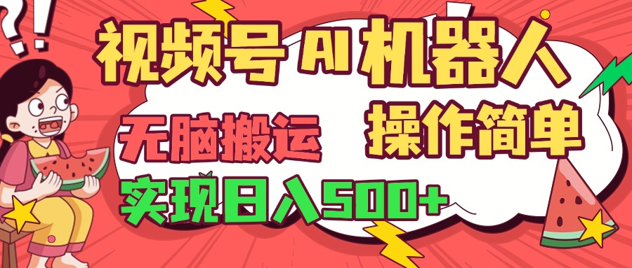 视频号AI机器人,无脑操作操作简单轻松实现日入500+-翌晨科技网
