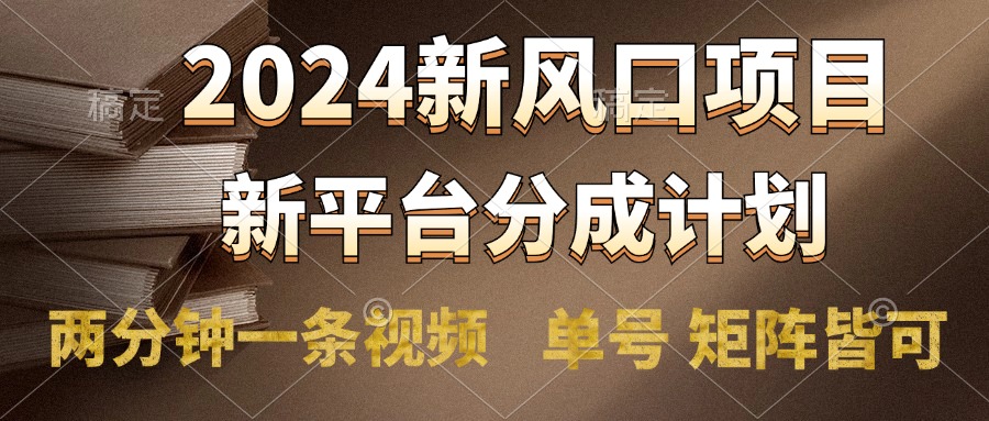 2024风口项目，新平台分成计划，两分钟一条视频，单号轻松上手月入9000+-翌晨科技网