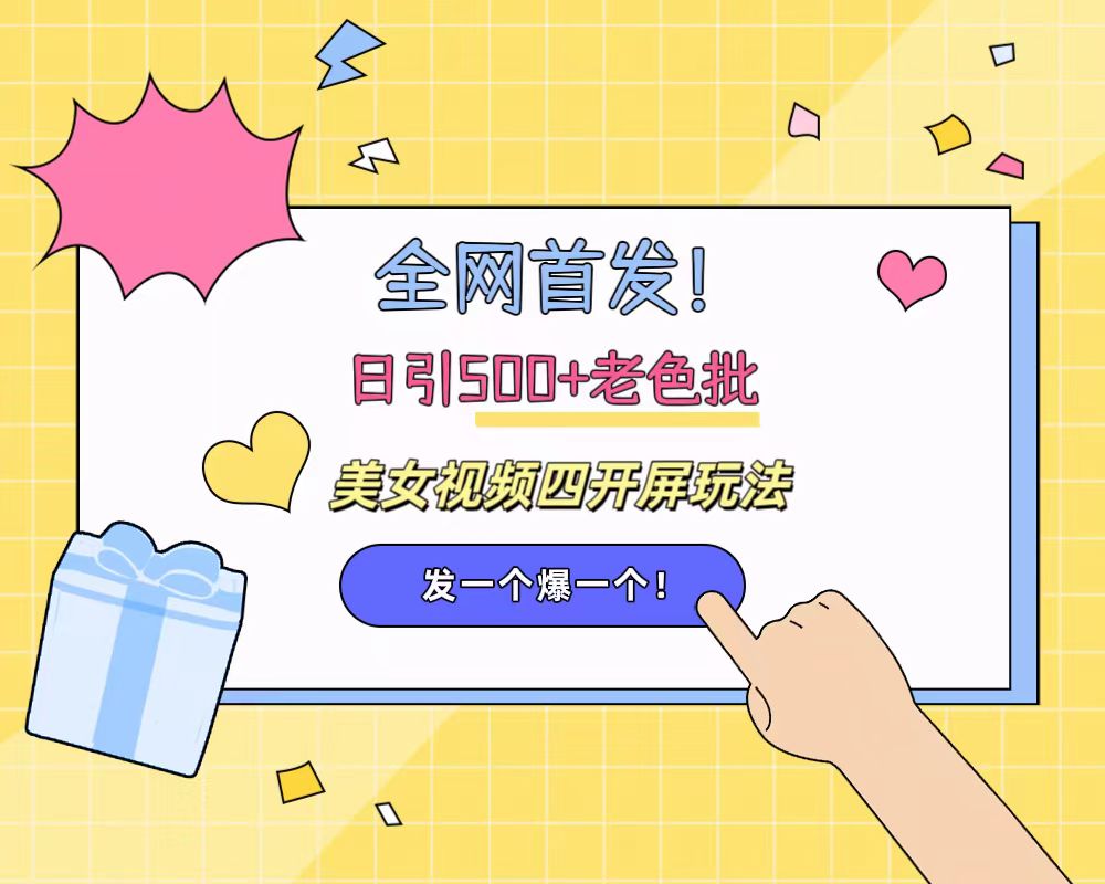 全网首发！日引500+老色批 美女视频四开屏玩法！发一个爆一个！-翌晨科技网