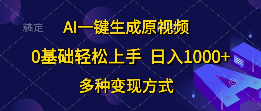 0基础轻松上手，日入1000+，AI一键生成原视频，多种变现方式-翌晨科技网