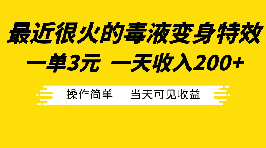 最近很火的毒液变身特效，一单3元一天收入200+，操作简单当天可见收益-翌晨科技网
