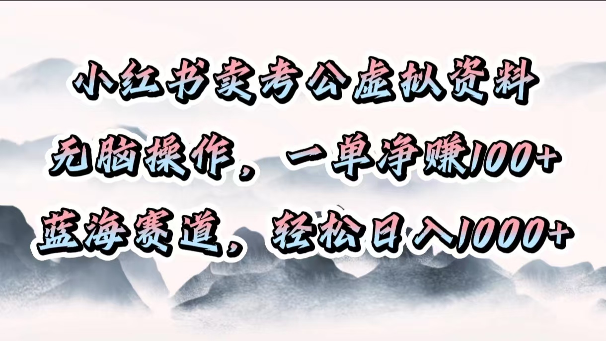 小红书卖考公虚拟资料，无脑操作，一单净赚100+，蓝海赛道，轻松日入1000+-翌晨科技网