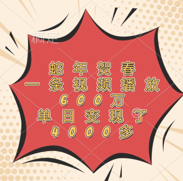 蛇年贺春，一条视频播放600万，单日变现了4000多-翌晨科技网