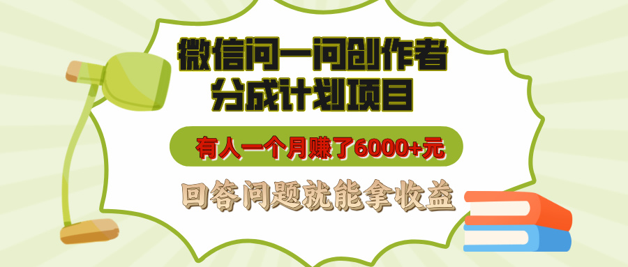 微信问一问创作者分成计划项目,有人一个月赚了6000+元,回答问题就能拿收益-翌晨科技网