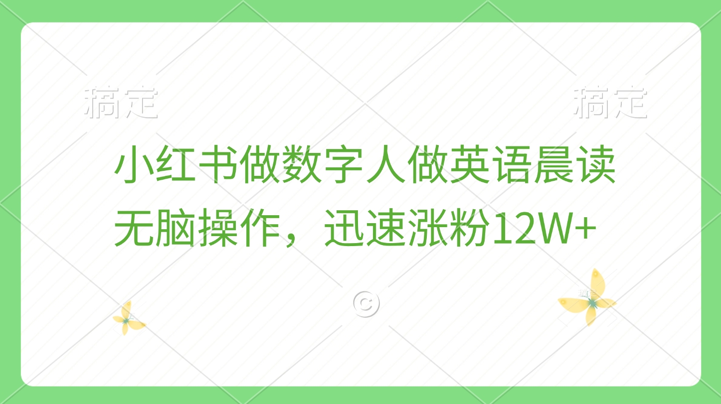 小红书做数字人做英语晨读,无脑操作,迅速涨粉12W+-翌晨科技网