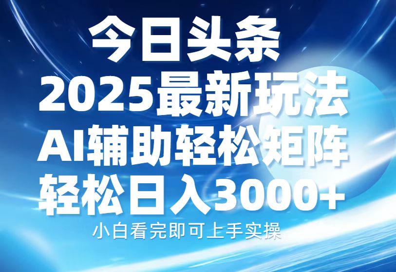 今日头条2025最新玩法,思路简单,复制粘贴,AI辅助,轻松矩阵日入3000+-翌晨科技网