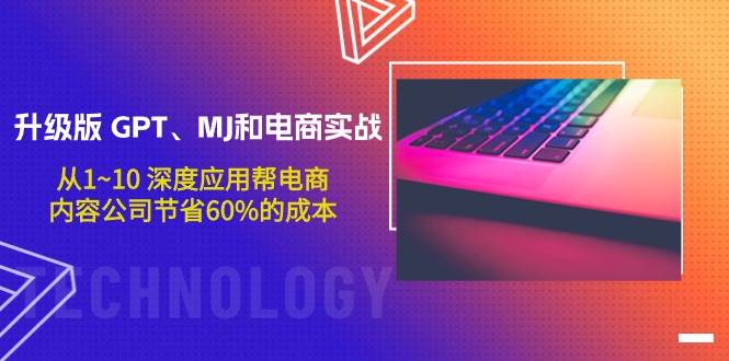升级版 GPT、MJ和电商实战，从1~10 深度应用帮电商、内容公司节省60%的成本-翌晨科技网