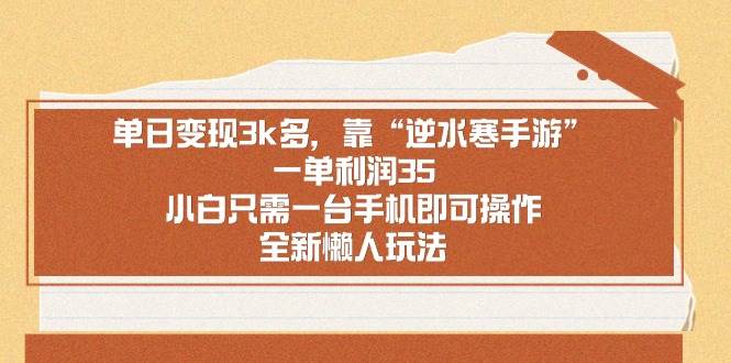 单日变现3k多，靠“逆水寒手游”，一单利润35，小白只需一台手机即可操...-翌晨科技网