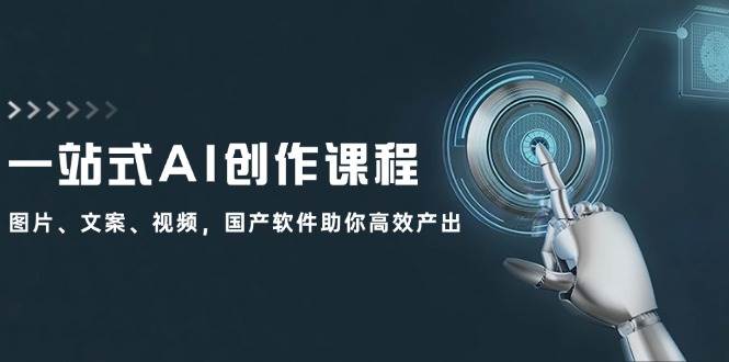 一站式AI创作课程：图片、文案、视频，国产软件助你高效产出-翌晨科技网