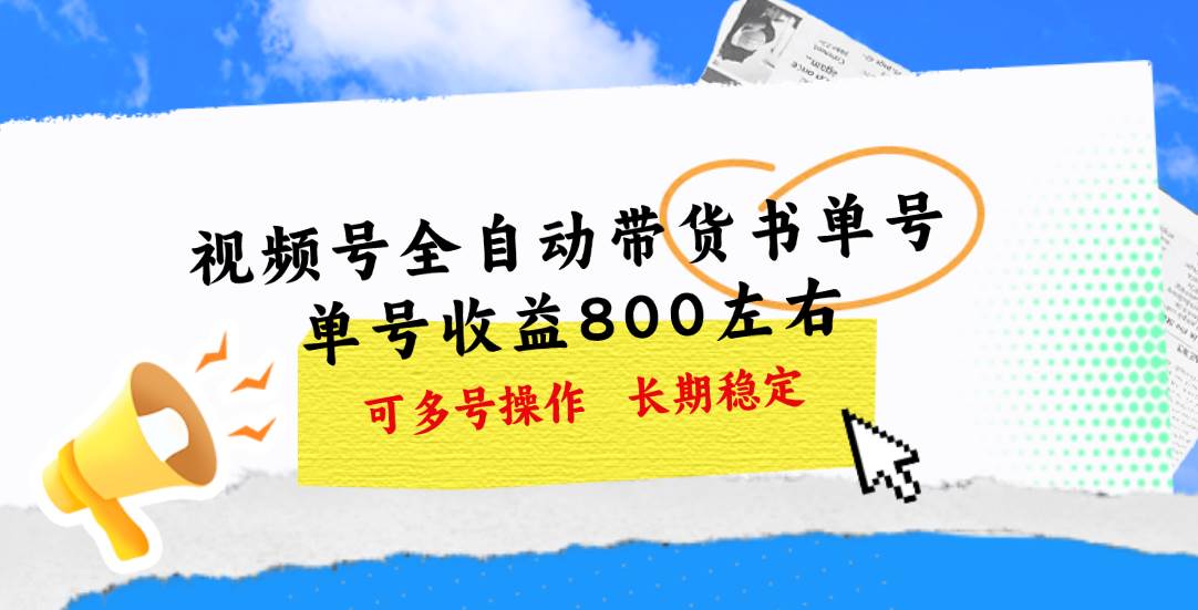 视频号带货书单号，单号收益800左右 可多号操作，长期稳定-翌晨科技网