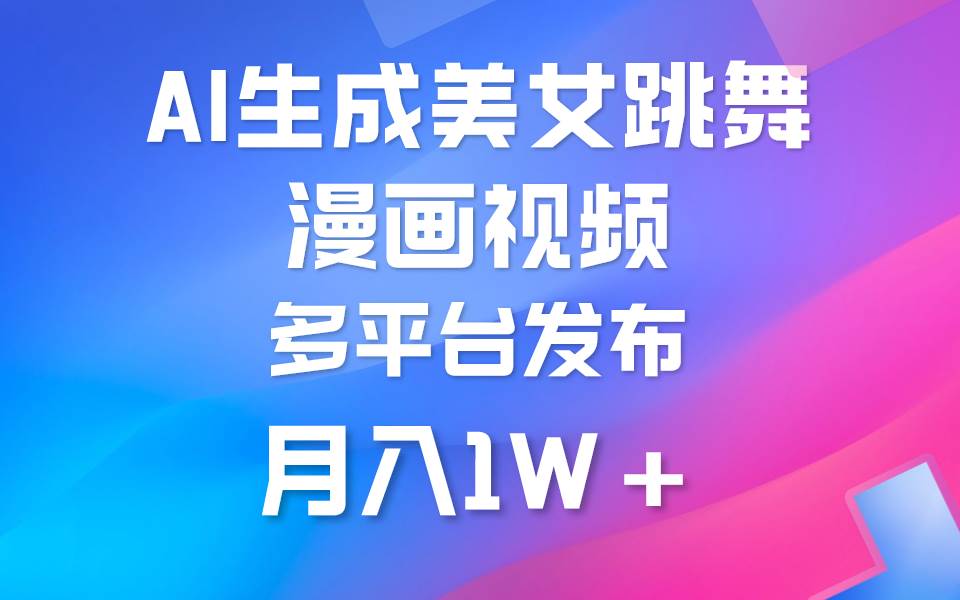 利用AI把美女跳舞视频制作漫画,纯原创,不违规。月入1W+-翌晨科技网