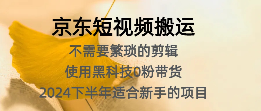 京东短视频搬运,不需要繁琐的剪辑,使用黑科技0粉带货,2024下半年新手适合的项目,抓住机会赶紧冲-翌晨科技网