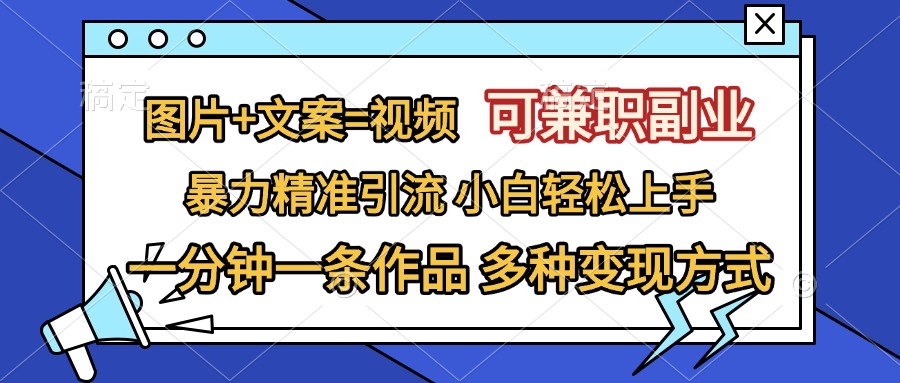 图片+文案=视频,可兼职副业,精准暴力引流,一分钟一条作品,小白轻松上手,多种变现方式-翌晨科技网
