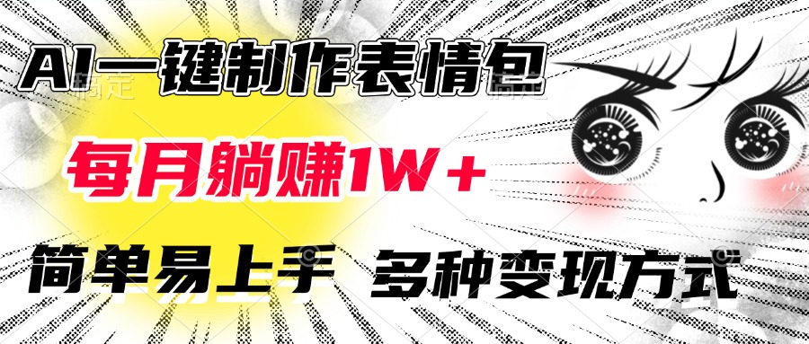 AI一键制作表情包，每月躺赚1W+，简单易上手，多种变现方式-翌晨科技网